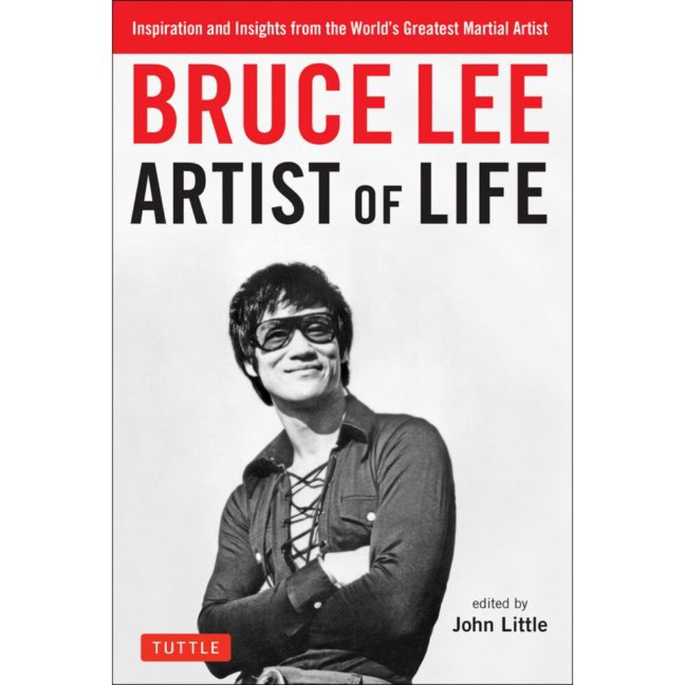 Bruce Lee Artist of Life: Inspiration and Insights from the World's Greatest Mar